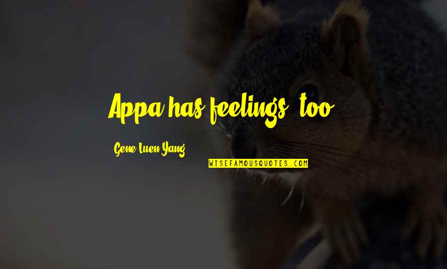Mualaikumsalam Quotes By Gene Luen Yang: Appa has feelings, too! Mualaikumsalam Quotes By Gene Luen Yang: Appa has feelings, too!