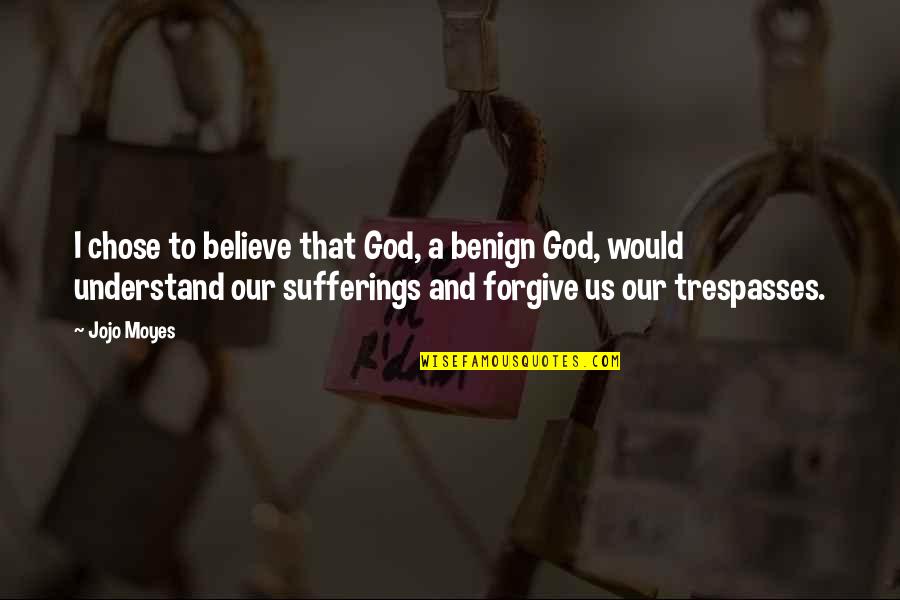 Mualaikumsalam Quotes By Jojo Moyes: I chose to believe that God, a benign Mualaikumsalam Quotes By Jojo Moyes: I chose to believe that God, a benign