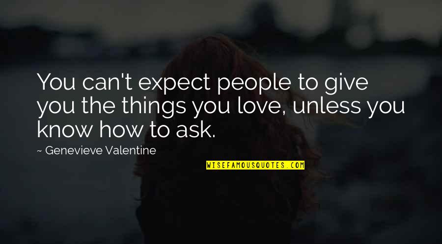 Mualla Selcanoglu Quotes By Genevieve Valentine: You can't expect people to give you the Mualla Selcanoglu Quotes By Genevieve Valentine: You can't expect people to give you the