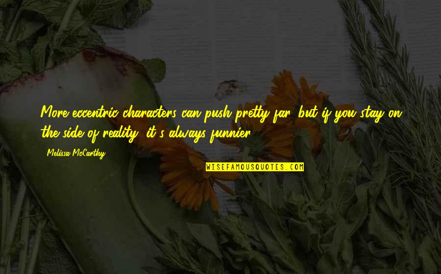 Mualla Selcanoglu Quotes By Melissa McCarthy: More eccentric characters can push pretty far, but Mualla Selcanoglu Quotes By Melissa McCarthy: More eccentric characters can push pretty far, but