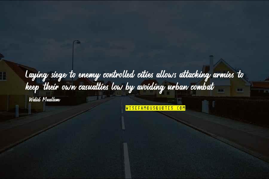 Muallem Quotes By Walid Muallem: Laying siege to enemy-controlled cities allows attacking armies Muallem Quotes By Walid Muallem: Laying siege to enemy-controlled cities allows attacking armies