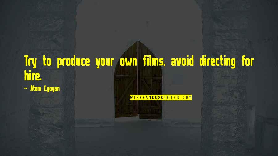 Muamar Gaddafi Quotes By Atom Egoyan: Try to produce your own films, avoid directing Muamar Gaddafi Quotes By Atom Egoyan: Try to produce your own films, avoid directing