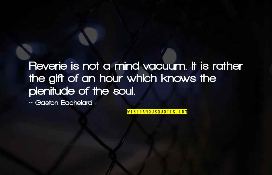 Muamar Gaddafi Quotes By Gaston Bachelard: Reverie is not a mind vacuum. It is Muamar Gaddafi Quotes By Gaston Bachelard: Reverie is not a mind vacuum. It is