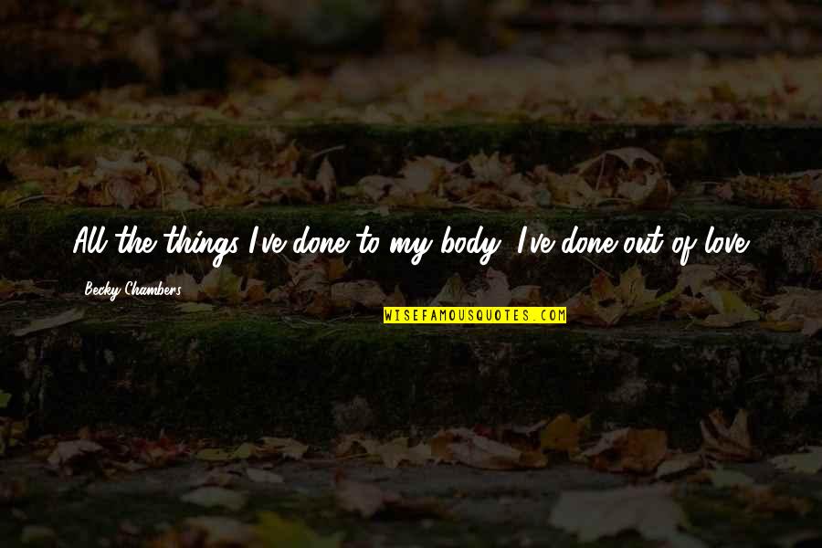 Muamba Chicken Quotes By Becky Chambers: All the things I've done to my body, Muamba Chicken Quotes By Becky Chambers: All the things I've done to my body,