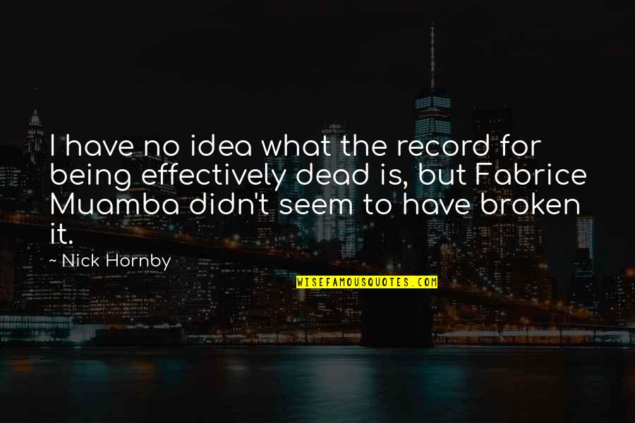 Muamba Quotes By Nick Hornby: I have no idea what the record for