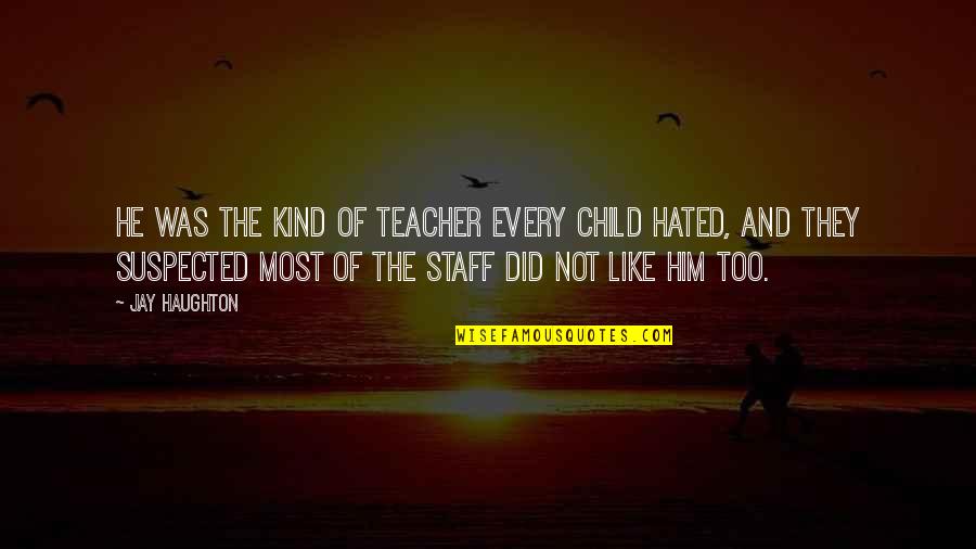 Muammar Al Qaddafi Quotes By Jay Haughton: He was the kind of teacher every child