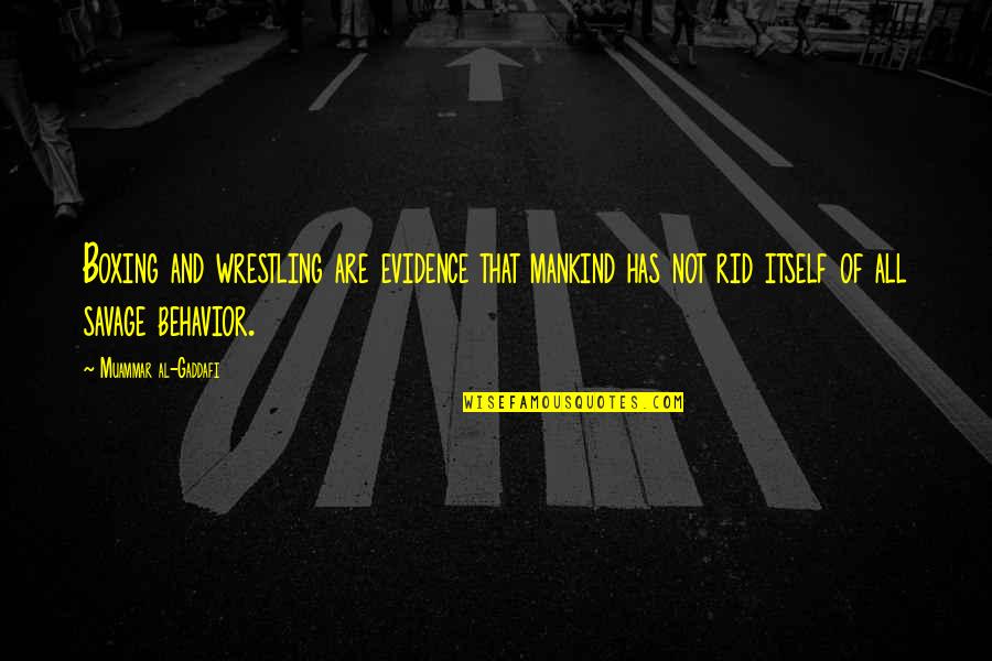 Muammar Quotes By Muammar Al-Gaddafi: Boxing and wrestling are evidence that mankind has Muammar Quotes By Muammar Al-Gaddafi: Boxing and wrestling are evidence that mankind has