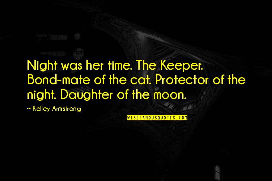 Muammer Ketencoglu Quotes By Kelley Armstrong: Night was her time. The Keeper. Bond-mate of