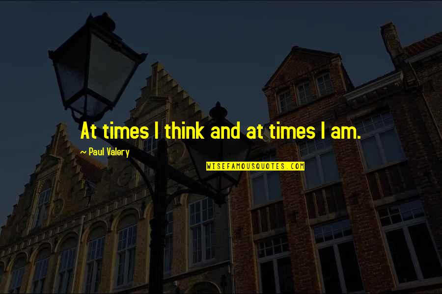 Muar Johor Quotes By Paul Valery: At times I think and at times I