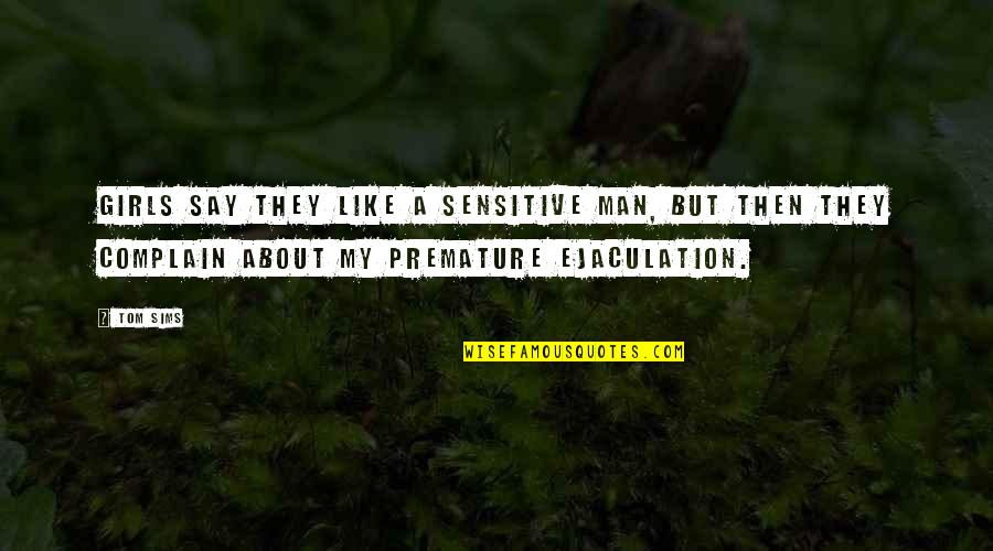 Muar Johor Quotes By Tom Sims: Girls say they like a sensitive man, but