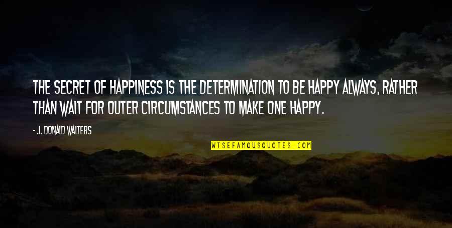 Muawiyah Quotes By J. Donald Walters: The secret of happiness is the determination to