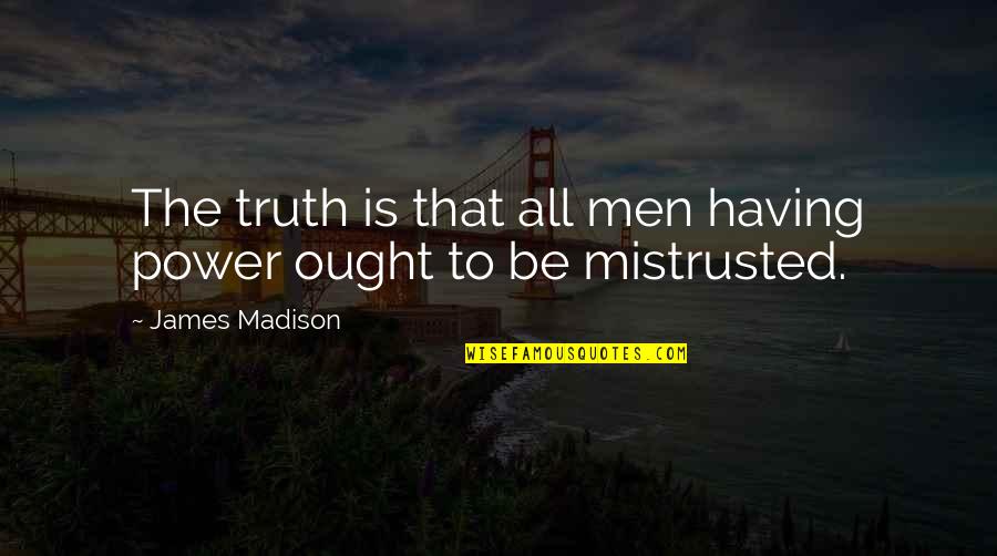 Muay Thai Famous Quotes By James Madison: The truth is that all men having power