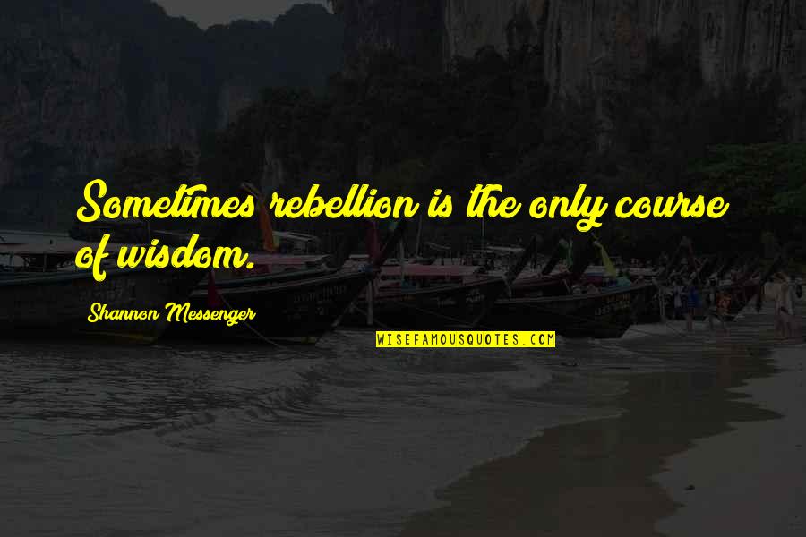 Muay Thai Lee Sin Quotes By Shannon Messenger: Sometimes rebellion is the only course of wisdom.