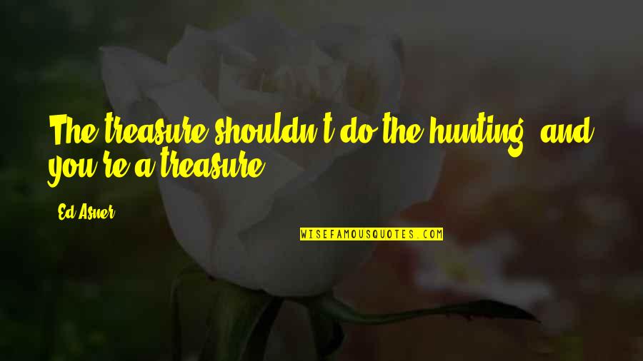 Muazzam Dua Quotes By Ed Asner: The treasure shouldn't do the hunting, and you're
