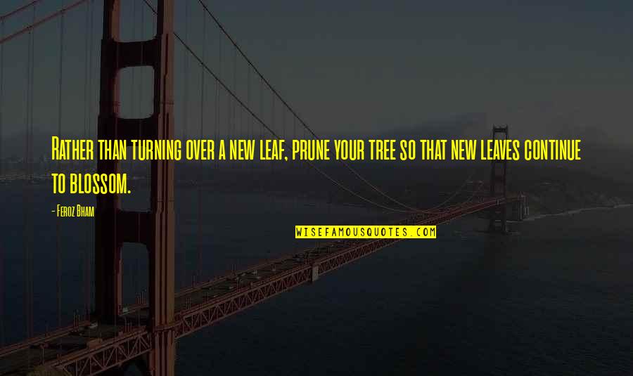 Muazzam Dua Quotes By Feroz Bham: Rather than turning over a new leaf, prune Muazzam Dua Quotes By Feroz Bham: Rather than turning over a new leaf, prune