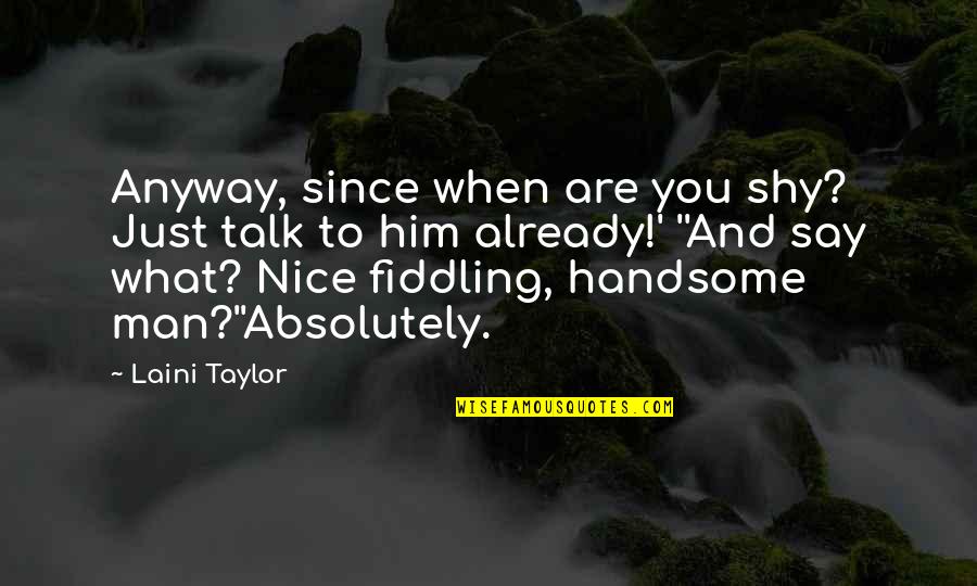 Mub Quotes By Laini Taylor: Anyway, since when are you shy? Just talk
