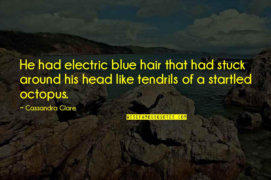 Mubasel Quotes By Cassandra Clare: He had electric blue hair that had stuck Mubasel Quotes By Cassandra Clare: He had electric blue hair that had stuck