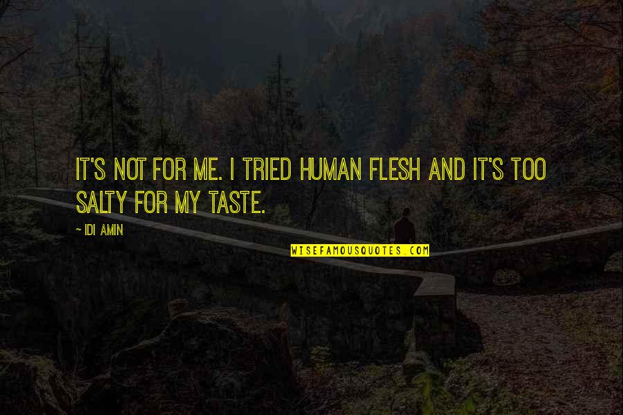 Mubasel Quotes By Idi Amin: It's not for me. I tried human flesh