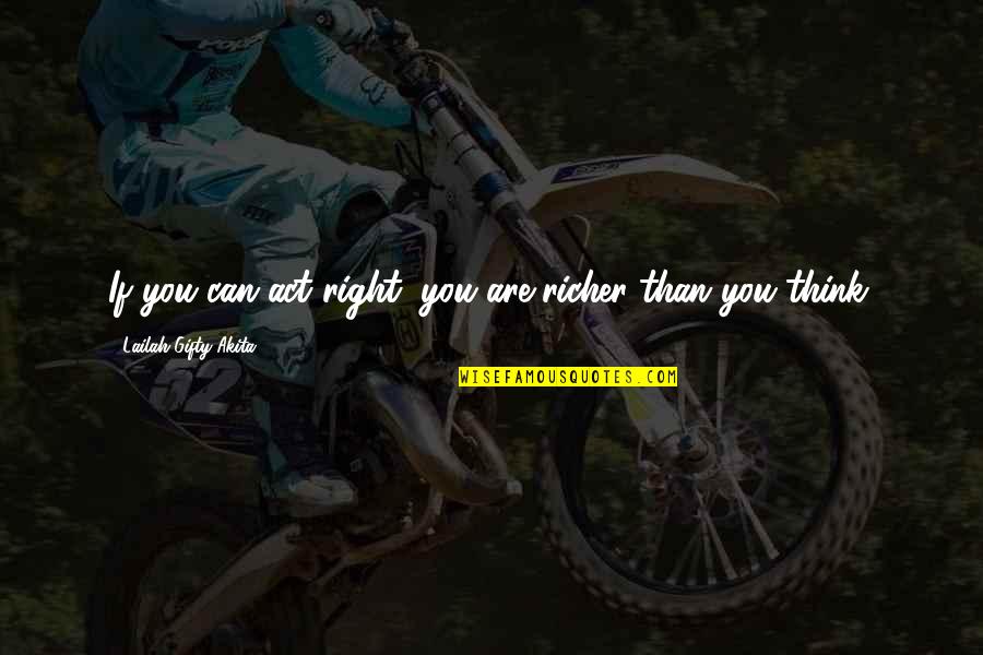 Mubasel Quotes By Lailah Gifty Akita: If you can act right, you are richer Mubasel Quotes By Lailah Gifty Akita: If you can act right, you are richer