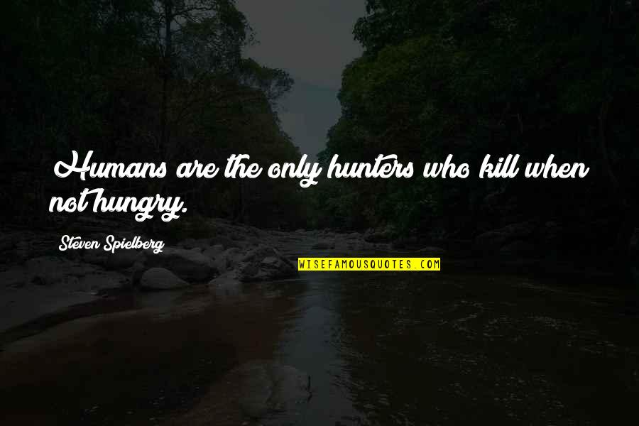 Mubasel Quotes By Steven Spielberg: Humans are the only hunters who kill when Mubasel Quotes By Steven Spielberg: Humans are the only hunters who kill when
