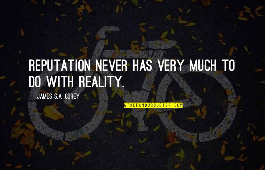 Mubashir Saddique Quotes By James S.A. Corey: Reputation never has very much to do with Mubashir Saddique Quotes By James S.A. Corey: Reputation never has very much to do with