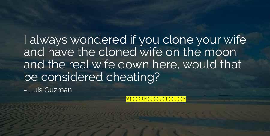 Mubeen Saudagar Quotes By Luis Guzman: I always wondered if you clone your wife