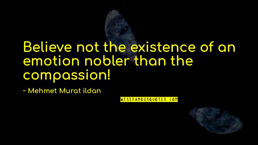 Mubeen Saudagar Quotes By Mehmet Murat Ildan: Believe not the existence of an emotion nobler