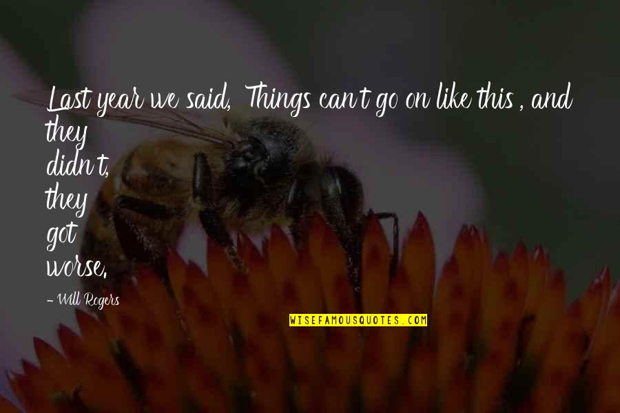 Mubeen Saudagar Quotes By Will Rogers: Last year we said, 'Things can't go on