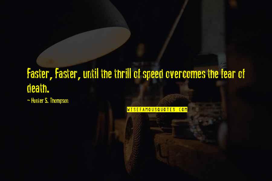 Mubiay Quotes By Hunter S. Thompson: Faster, Faster, until the thrill of speed overcomes Mubiay Quotes By Hunter S. Thompson: Faster, Faster, until the thrill of speed overcomes