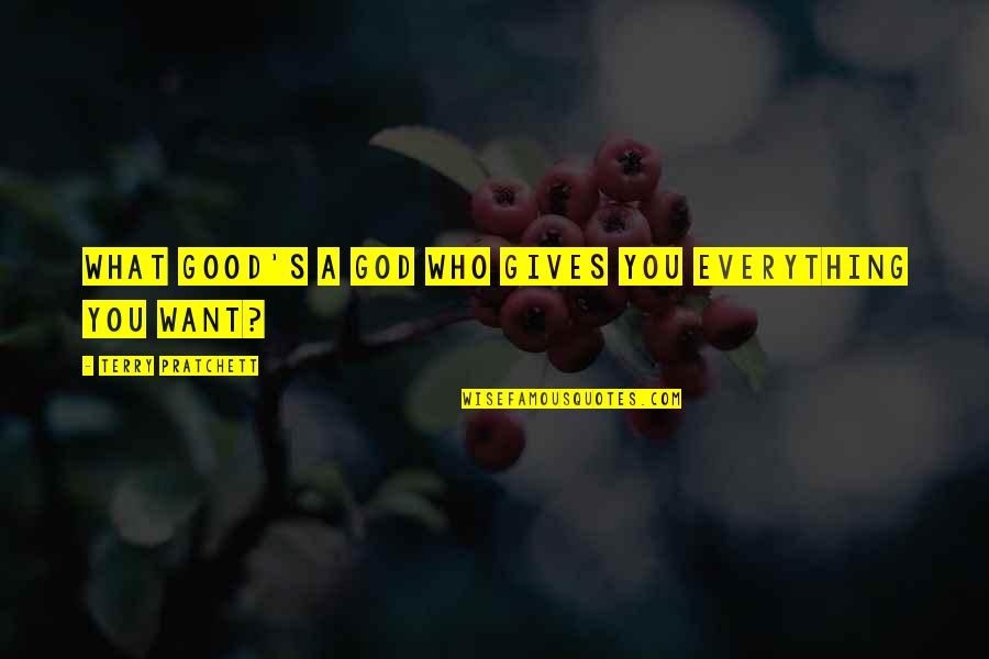 Mubiay Quotes By Terry Pratchett: What good's a god who gives you everything Mubiay Quotes By Terry Pratchett: What good's a god who gives you everything