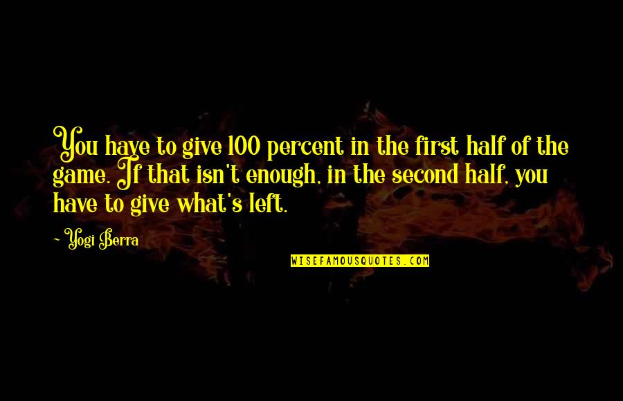 Mucahit Bilici Quotes By Yogi Berra: You have to give 100 percent in the Mucahit Bilici Quotes By Yogi Berra: You have to give 100 percent in the