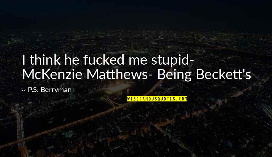 Mucahit Quotes By P.S. Berryman: I think he fucked me stupid- McKenzie Matthews- Mucahit Quotes By P.S. Berryman: I think he fucked me stupid- McKenzie Matthews-
