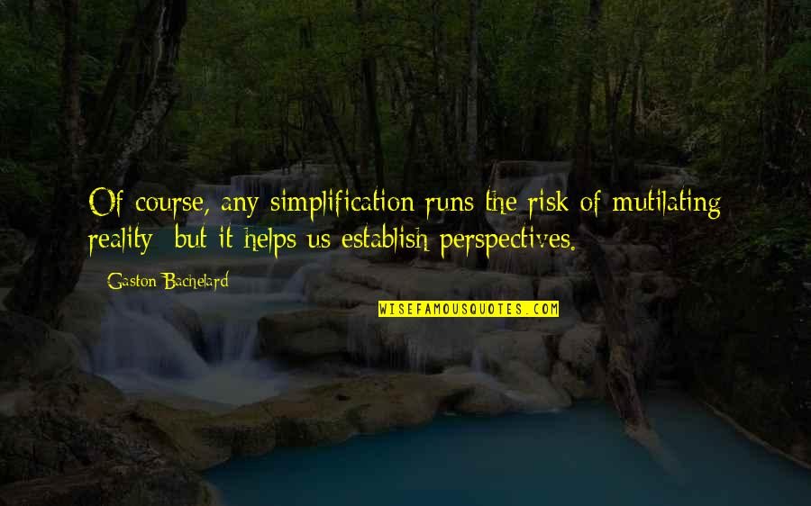 Mucasey Quotes By Gaston Bachelard: Of course, any simplification runs the risk of