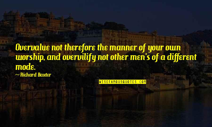 Mucasey Quotes By Richard Baxter: Overvalue not therefore the manner of your own