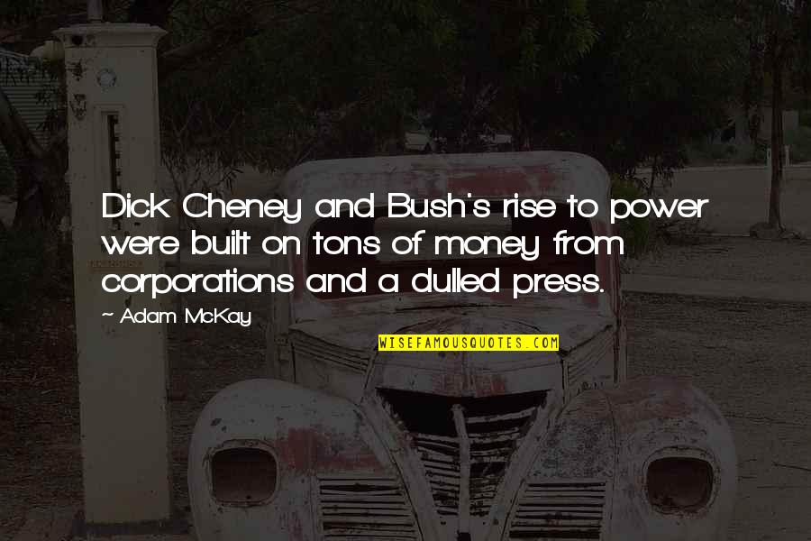 Mucchio Dossa Quotes By Adam McKay: Dick Cheney and Bush's rise to power were Mucchio Dossa Quotes By Adam McKay: Dick Cheney and Bush's rise to power were