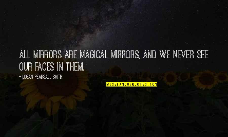 Muccini Missouri Quotes By Logan Pearsall Smith: All mirrors are magical mirrors, and we never