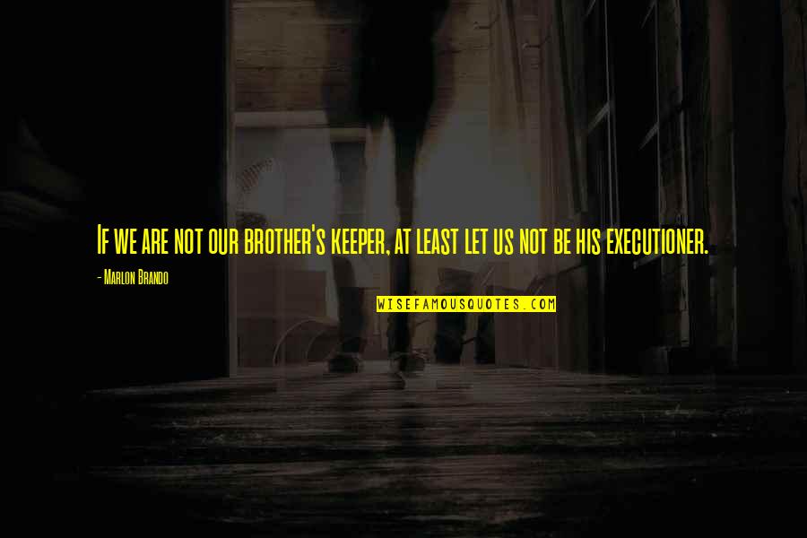 Mucciolo Enterprises Quotes By Marlon Brando: If we are not our brother's keeper, at
