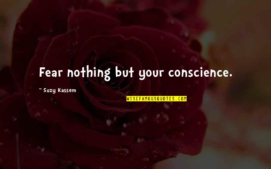 Mucciolo Enterprises Quotes By Suzy Kassem: Fear nothing but your conscience.