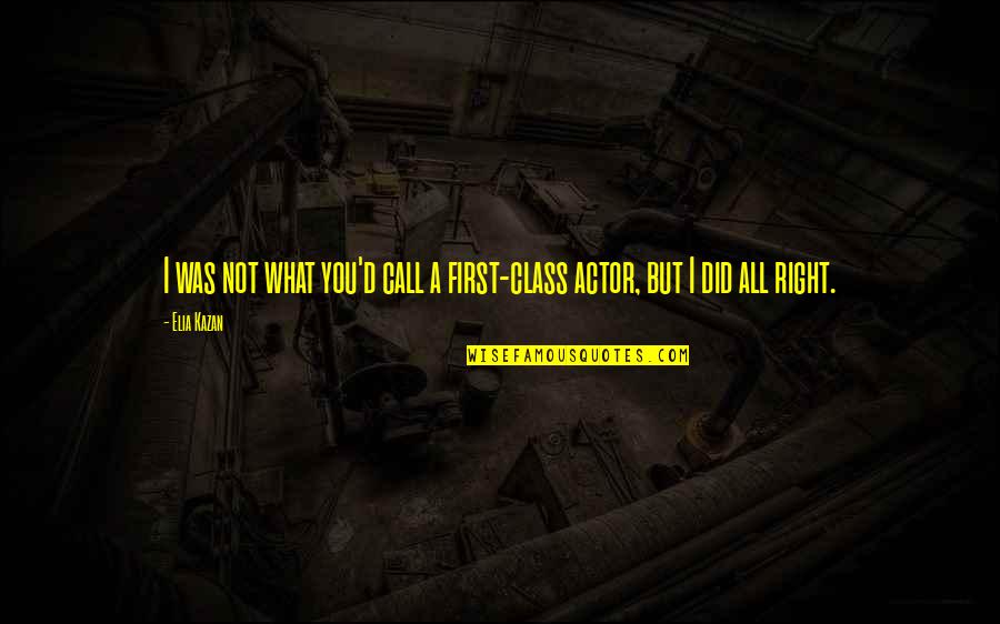 Muccis Minneapolis Quotes By Elia Kazan: I was not what you'd call a first-class