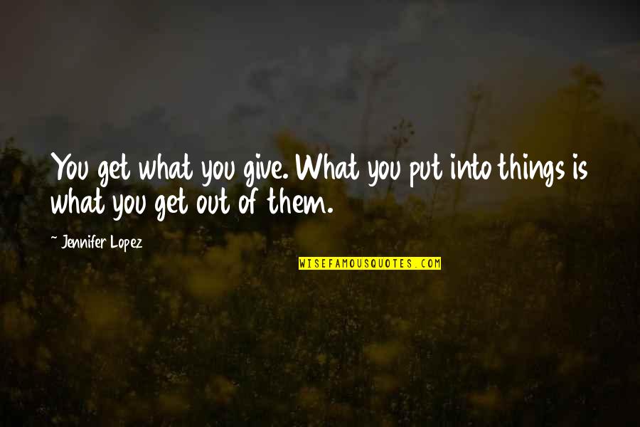 Muccis Minneapolis Quotes By Jennifer Lopez: You get what you give. What you put