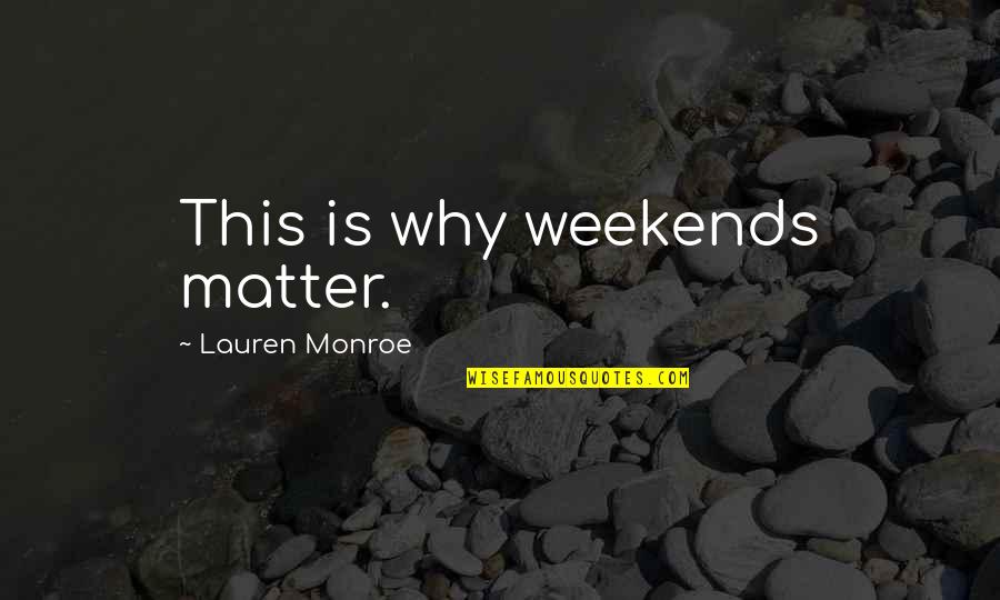 Much Ado About Nothing Battle Of The Sexes Quotes By Lauren Monroe: This is why weekends matter.