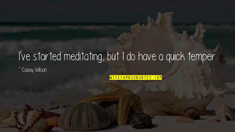 Much Ado About Nothing Deceit Quotes By Casey Wilson: I've started meditating, but I do have a Much Ado About Nothing Deceit Quotes By Casey Wilson: I've started meditating, but I do have a