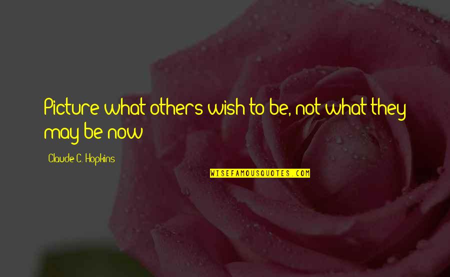 Much Ado About Nothing Deceit Quotes By Claude C. Hopkins: Picture what others wish to be, not what Much Ado About Nothing Deceit Quotes By Claude C. Hopkins: Picture what others wish to be, not what