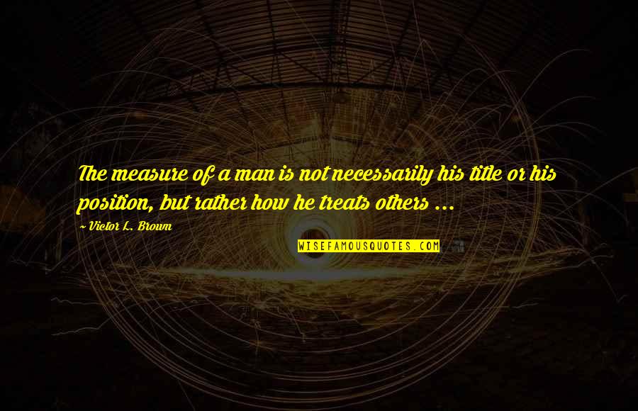 Much Ado About Nothing Hero Death Quotes By Victor L. Brown: The measure of a man is not necessarily