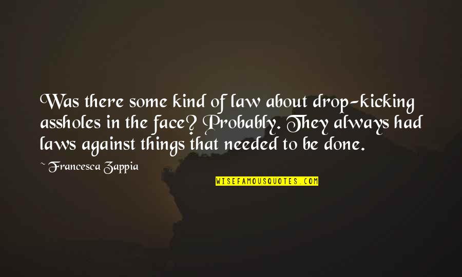 Much Ado About Nothing Quotes By Francesca Zappia: Was there some kind of law about drop-kicking Much Ado About Nothing Quotes By Francesca Zappia: Was there some kind of law about drop-kicking