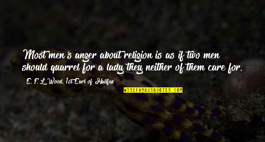 Much Ado About Nothing Significant Quotes By E. F. L. Wood, 1st Earl Of Halifax: Most men's anger about religion is as if Much Ado About Nothing Significant Quotes By E. F. L. Wood, 1st Earl Of Halifax: Most men's anger about religion is as if