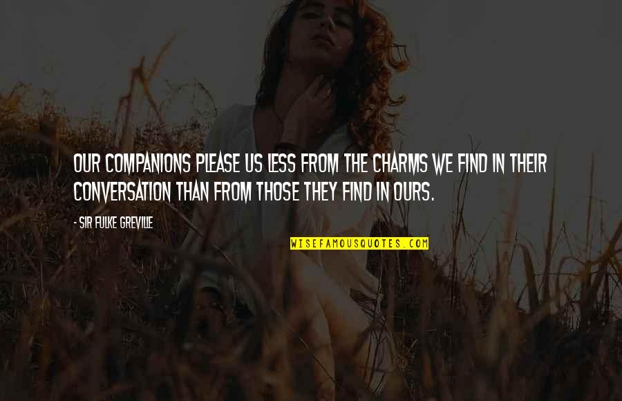 Much Ado About Nothing Significant Quotes By Sir Fulke Greville: Our companions please us less from the charms Much Ado About Nothing Significant Quotes By Sir Fulke Greville: Our companions please us less from the charms