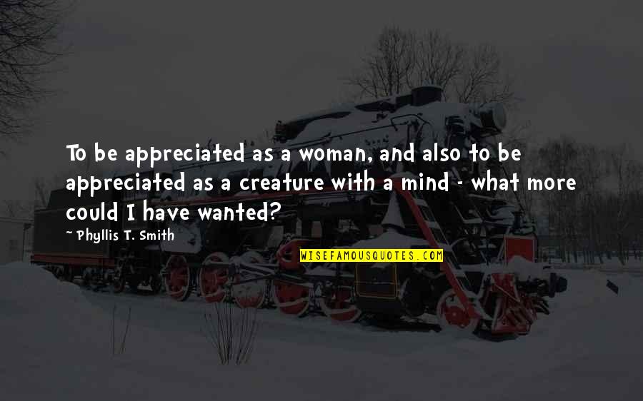 Much Appreciated Quotes By Phyllis T. Smith: To be appreciated as a woman, and also