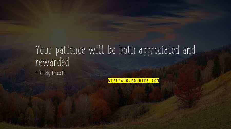 Much Appreciated Quotes By Randy Pausch: Your patience will be both appreciated and rewarded