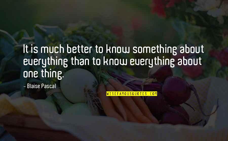 Much Better One Quotes By Blaise Pascal: It is much better to know something about